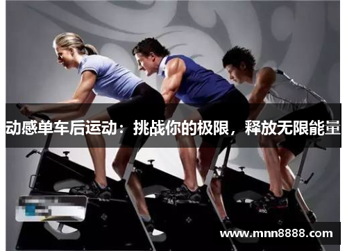 动感单车后运动：挑战你的极限，释放无限能量
