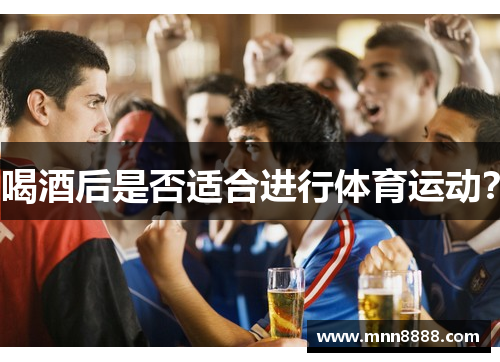 喝酒后是否适合进行体育运动？