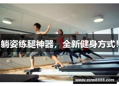 躺姿练腿神器，全新健身方式！