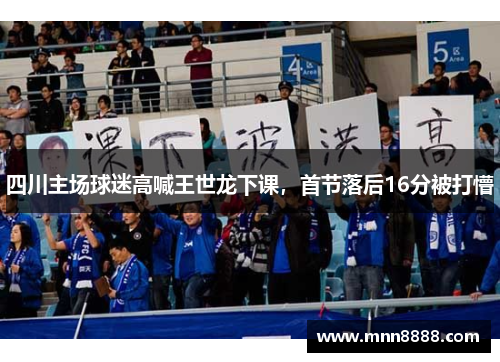 四川主场球迷高喊王世龙下课，首节落后16分被打懵