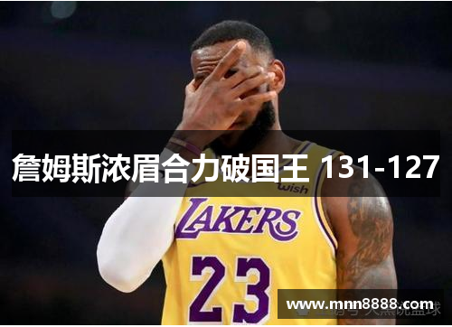 詹姆斯浓眉合力破国王 131-127