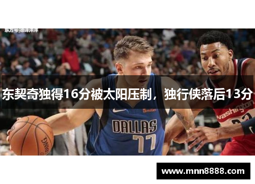 东契奇独得16分被太阳压制，独行侠落后13分