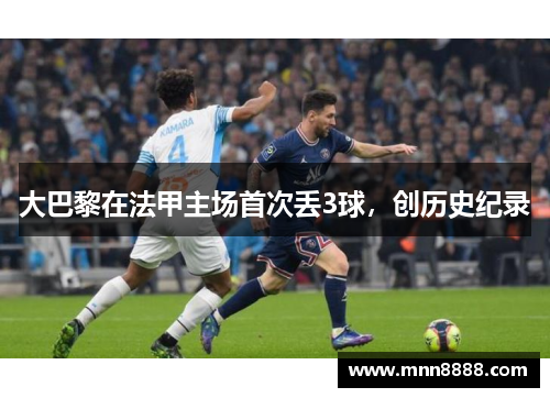 大巴黎在法甲主场首次丢3球，创历史纪录